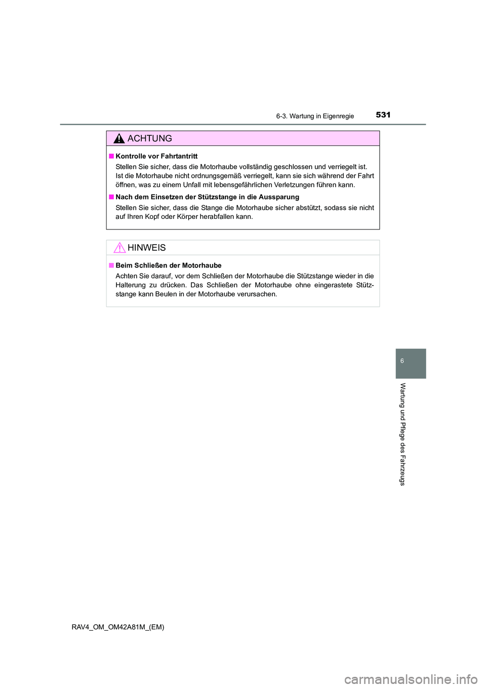 TOYOTA RAV4 2015  Betriebsanleitungen (in German) 5316-3. Wartung in Eigenregie
6
Wartung und Pflege des Fahrzeugs
RAV4_OM_OM42A81M_(EM)
ACHTUNG
■Kontrolle vor Fahrtantritt
Stellen Sie sicher, dass die Motorhaube vollständig geschlossen und verrie
