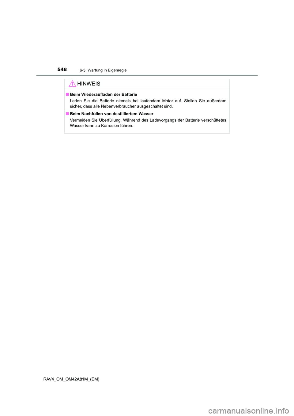 TOYOTA RAV4 2015  Betriebsanleitungen (in German) 5486-3. Wartung in Eigenregie
RAV4_OM_OM42A81M_(EM)
HINWEIS
■Beim Wiederaufladen der Batterie
Laden Sie die Batterie niemals bei laufendem Motor auf. Stellen Sie außerdem
sicher, dass alle Nebenver