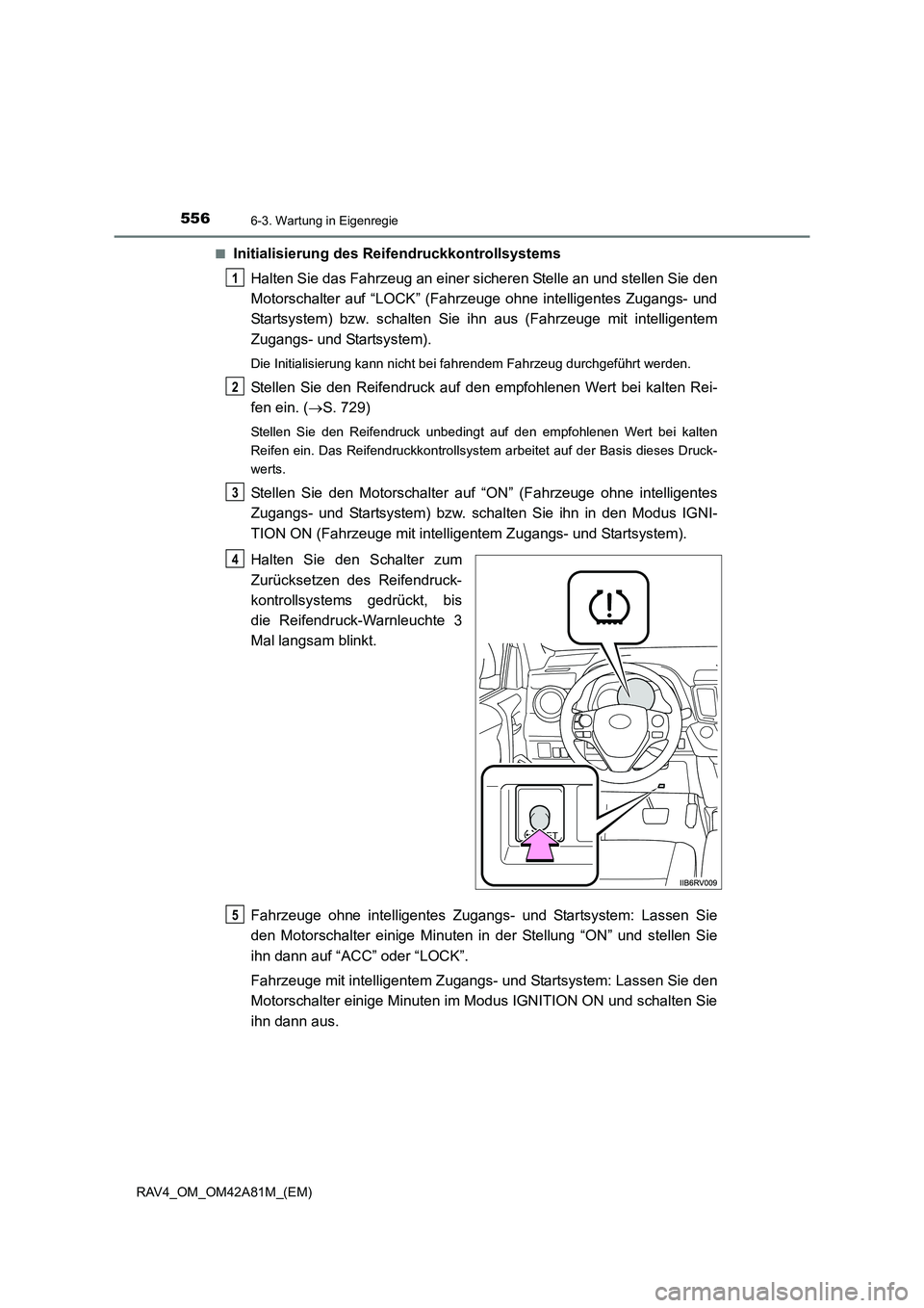 TOYOTA RAV4 2015  Betriebsanleitungen (in German) 5566-3. Wartung in Eigenregie
RAV4_OM_OM42A81M_(EM)■
Initialisierung des Reif
endruckkontrollsystems
Halten Sie das Fahrzeug an einer sicheren Stelle an und stellen Sie den
Motorschalter auf “LOCK