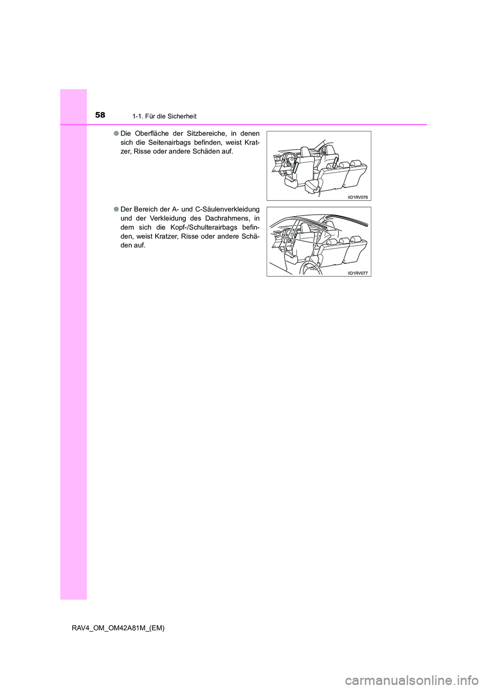 TOYOTA RAV4 2015  Betriebsanleitungen (in German) 581-1. Für die Sicherheit
RAV4_OM_OM42A81M_(EM)●
Die Oberfläche der Sitzbereiche, in denen
sich die Seitenairbags befinden, weist Krat-
zer, Risse oder andere Schäden auf.
● Der Bereich der A- 