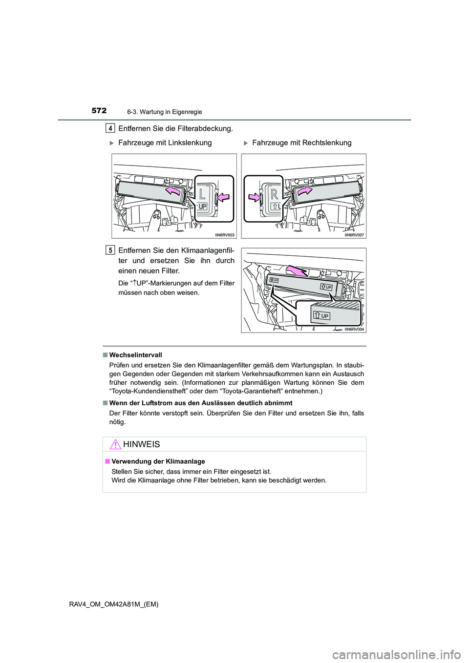 TOYOTA RAV4 2015  Betriebsanleitungen (in German) 5726-3. Wartung in Eigenregie
RAV4_OM_OM42A81M_(EM)
Entfernen Sie die Filterabdeckung.
Entfernen Sie den Klimaanlagenfil-
ter und ersetzen Sie ihn durch
einen neuen Filter.
Die “↑UP”-Markierunge