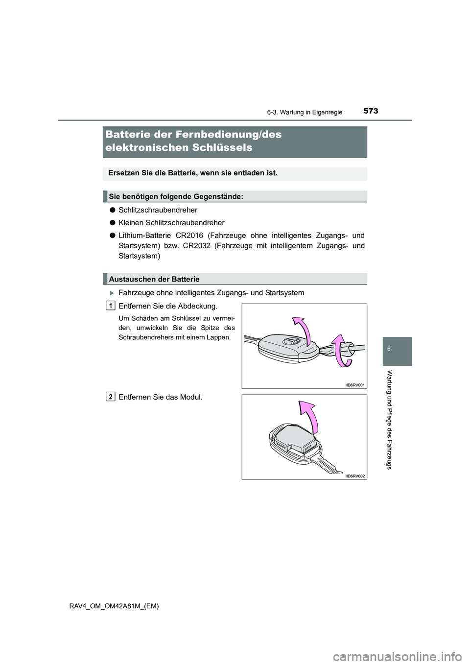 TOYOTA RAV4 2015  Betriebsanleitungen (in German) 573
6
6-3. Wartung in Eigenregie
Wartung und Pflege des Fahrzeugs
RAV4_OM_OM42A81M_(EM)
Batterie der Fernbedienung/des 
elektronischen Schlüssels
●Schlitzschraubendreher
● Kleinen Schlitzschraube