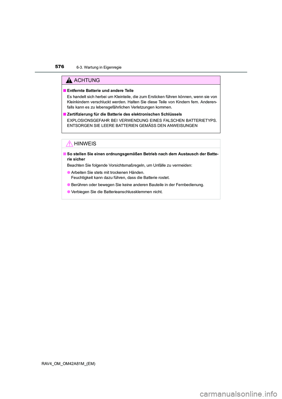 TOYOTA RAV4 2015  Betriebsanleitungen (in German) 5766-3. Wartung in Eigenregie
RAV4_OM_OM42A81M_(EM)
ACHTUNG
■Entfernte Batterie und andere Teile
Es handelt sich herbei um Kleinteile, die zum Ersticken führen können, wenn sie von
Kleinkindern ve