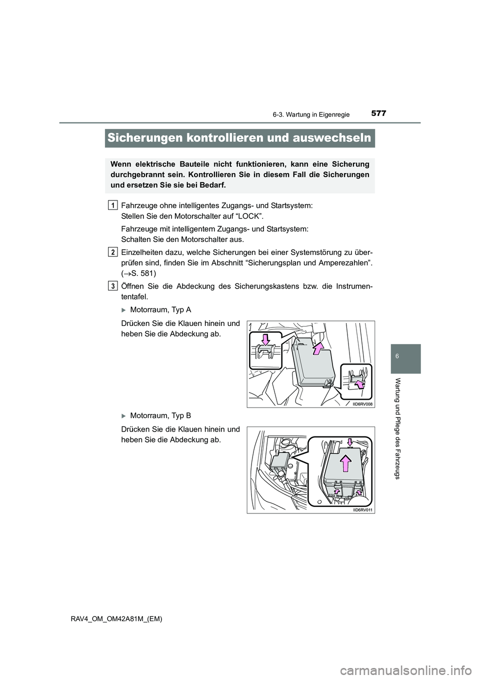 TOYOTA RAV4 2015  Betriebsanleitungen (in German) 577
6
6-3. Wartung in Eigenregie
Wartung und Pflege des Fahrzeugs
RAV4_OM_OM42A81M_(EM)
Sicherungen kontrollieren und auswechseln
Fahrzeuge ohne intelligentes Zugangs- und Startsystem: 
Stellen Sie de