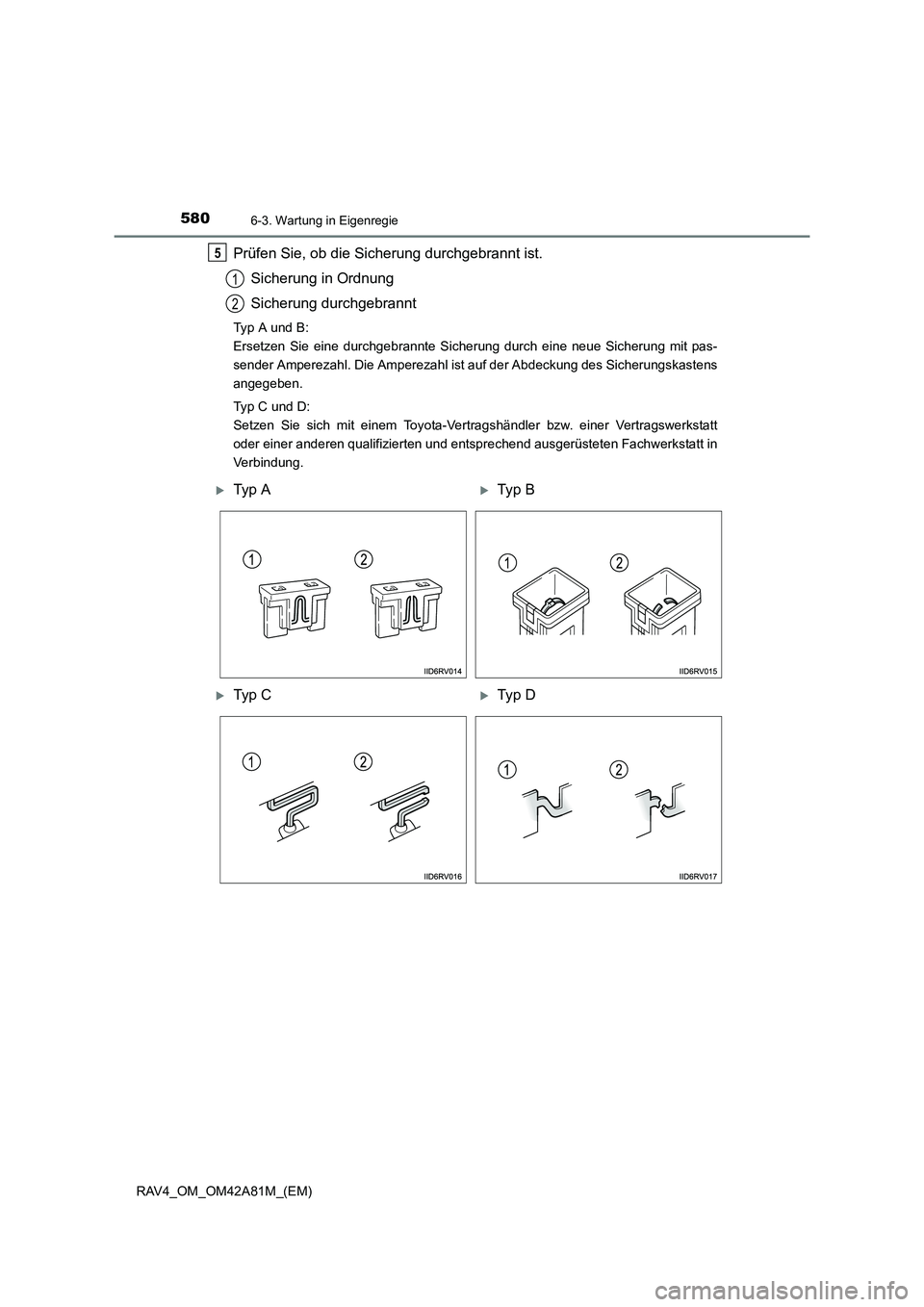 TOYOTA RAV4 2015  Betriebsanleitungen (in German) 5806-3. Wartung in Eigenregie
RAV4_OM_OM42A81M_(EM)
Prüfen Sie, ob die Sicherung durchgebrannt ist.Sicherung in Ordnung
Sicherung durchgebrannt
Typ A und B: 
Ersetzen Sie eine durchgebrannte Sicherun