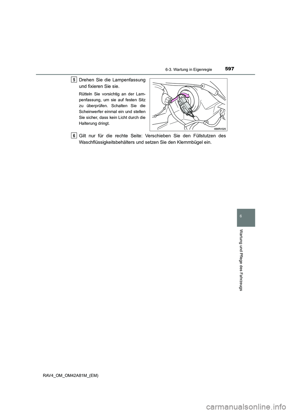 TOYOTA RAV4 2015  Betriebsanleitungen (in German) 5976-3. Wartung in Eigenregie
6
Wartung und Pflege des Fahrzeugs
RAV4_OM_OM42A81M_(EM)
Drehen Sie die Lampenfassung
und fixieren Sie sie.
Rütteln Sie vorsichtig an der Lam-
penfassung, um sie auf fes