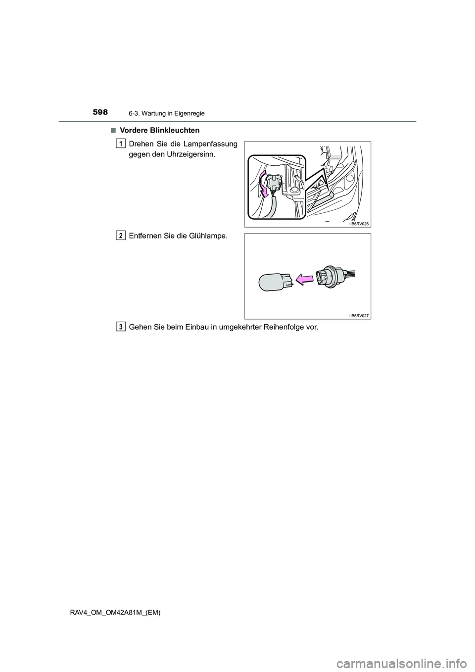 TOYOTA RAV4 2015  Betriebsanleitungen (in German) 5986-3. Wartung in Eigenregie
RAV4_OM_OM42A81M_(EM)■
Vordere Blinkleuchten
Drehen Sie die Lampenfassung
gegen den Uhrzeigersinn.
Entfernen Sie die Glühlampe.
Gehen Sie beim Einbau in umgekehrter Re
