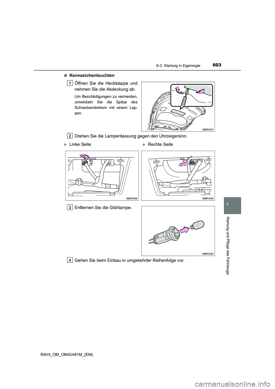 TOYOTA RAV4 2015  Betriebsanleitungen (in German) 6036-3. Wartung in Eigenregie
6
Wartung und Pflege des Fahrzeugs
RAV4_OM_OM42A81M_(EM)■
Kennzeichenleuchten
Öffnen Sie die Heckklappe und
nehmen Sie die Abdeckung ab.
Um Beschädigungen zu vermeide