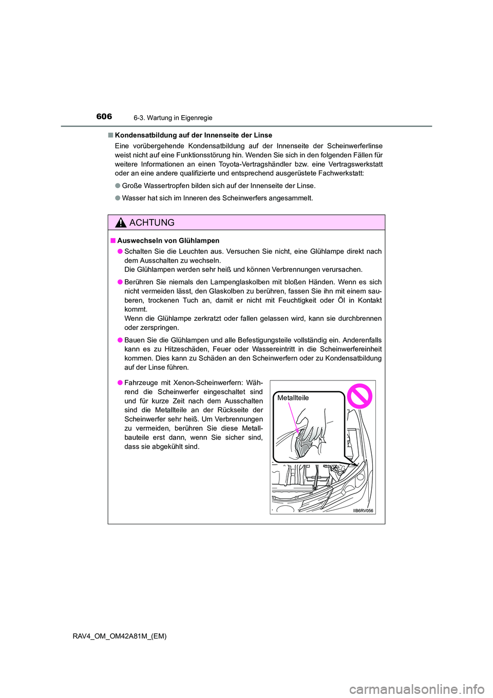 TOYOTA RAV4 2015 Betriebsanleitungen (in German) 6066-3. Wartung in Eigenregie
RAV4_OM_OM42A81M_(EM)■
Kondensatbildung auf der Innenseite der Linse
Eine vorübergehende Kondensatbildung auf der Innenseite der Scheinwerferlinse
weist nicht auf eine TOYOTA RAV4 2015 Betriebsanleitungen (in German) 6066-3. Wartung in Eigenregie
RAV4_OM_OM42A81M_(EM)■
Kondensatbildung auf der Innenseite der Linse
Eine vorübergehende Kondensatbildung auf der Innenseite der Scheinwerferlinse
weist nicht auf eine