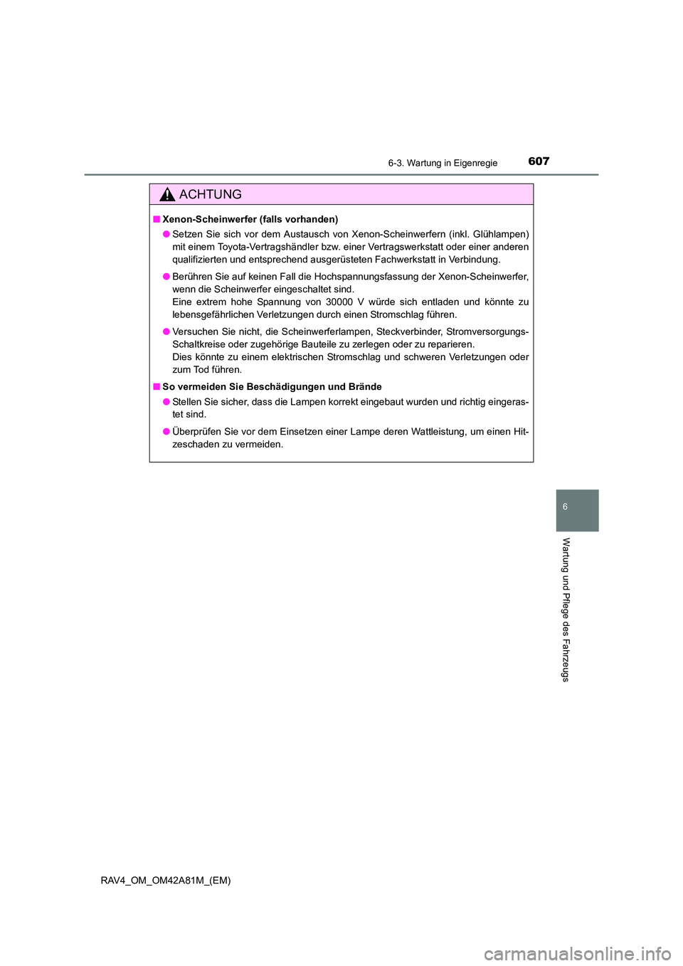TOYOTA RAV4 2015 Betriebsanleitungen (in German) 6076-3. Wartung in Eigenregie
6
Wartung und Pflege des Fahrzeugs
RAV4_OM_OM42A81M_(EM)
ACHTUNG
■Xenon-Scheinwerfer (falls vorhanden)
●Setzen Sie sich vor dem Austausch von Xenon-Scheinwerfern (ink TOYOTA RAV4 2015 Betriebsanleitungen (in German) 6076-3. Wartung in Eigenregie
6
Wartung und Pflege des Fahrzeugs
RAV4_OM_OM42A81M_(EM)
ACHTUNG
■Xenon-Scheinwerfer (falls vorhanden)
●Setzen Sie sich vor dem Austausch von Xenon-Scheinwerfern (ink