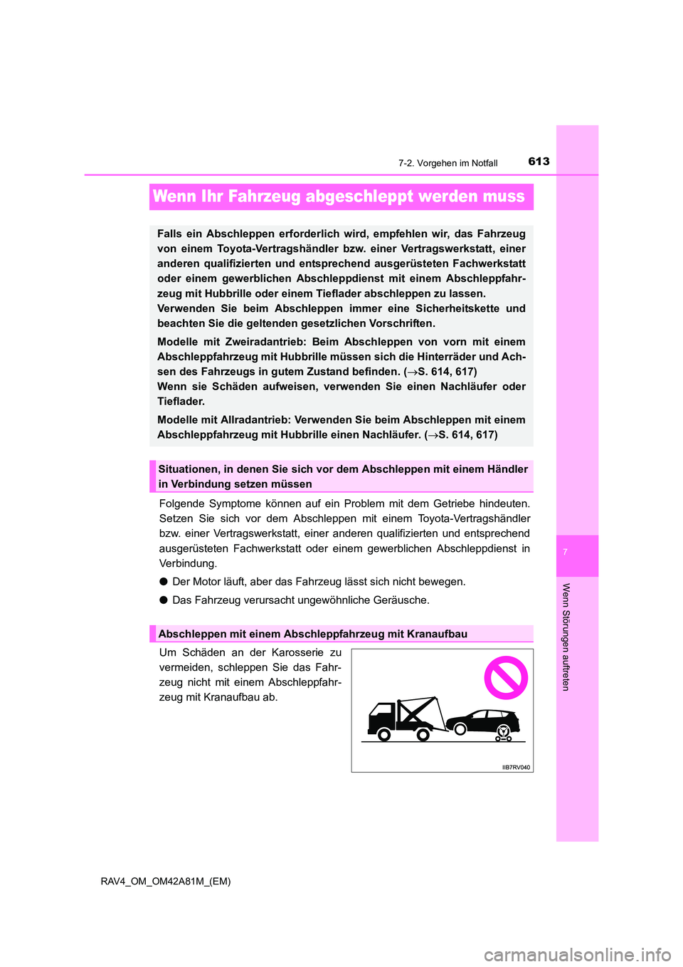 TOYOTA RAV4 2015 Betriebsanleitungen (in German) 613
7
7-2. Vorgehen im Notfall
Wenn Störungen auftreten
RAV4_OM_OM42A81M_(EM)
Wenn Ihr Fahrzeug abgeschleppt werden muss
Folgende Symptome können auf ein Problem mit dem Getriebe hindeuten.
Setzen S TOYOTA RAV4 2015 Betriebsanleitungen (in German) 613
7
7-2. Vorgehen im Notfall
Wenn Störungen auftreten
RAV4_OM_OM42A81M_(EM)
Wenn Ihr Fahrzeug abgeschleppt werden muss
Folgende Symptome können auf ein Problem mit dem Getriebe hindeuten.
Setzen S