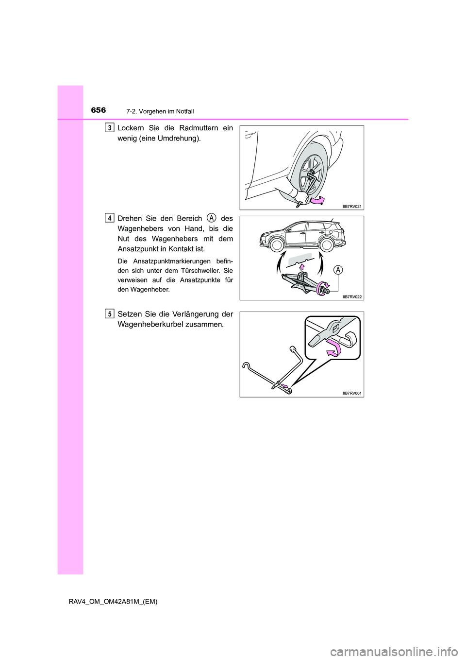 TOYOTA RAV4 2015  Betriebsanleitungen (in German) 6567-2. Vorgehen im Notfall
RAV4_OM_OM42A81M_(EM)
Lockern Sie die Radmuttern ein
wenig (eine Umdrehung).
Drehen Sie den Bereich   des
Wagenhebers von Hand, bis die
Nut des Wagenhebers mit dem
Ansatzpu