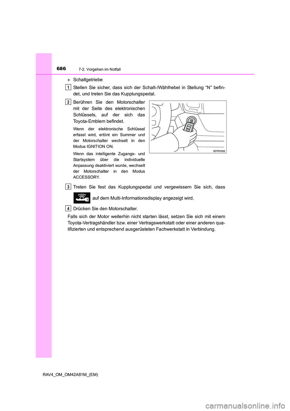 TOYOTA RAV4 2015  Betriebsanleitungen (in German) 6867-2. Vorgehen im Notfall
RAV4_OM_OM42A81M_(EM)
�XSchaltgetriebe
Stellen Sie sicher, dass sich der Schalt-/Wählhebel in Stellung “N” befin-
det, und treten Sie das Kupplungspedal.
Berühren Sie