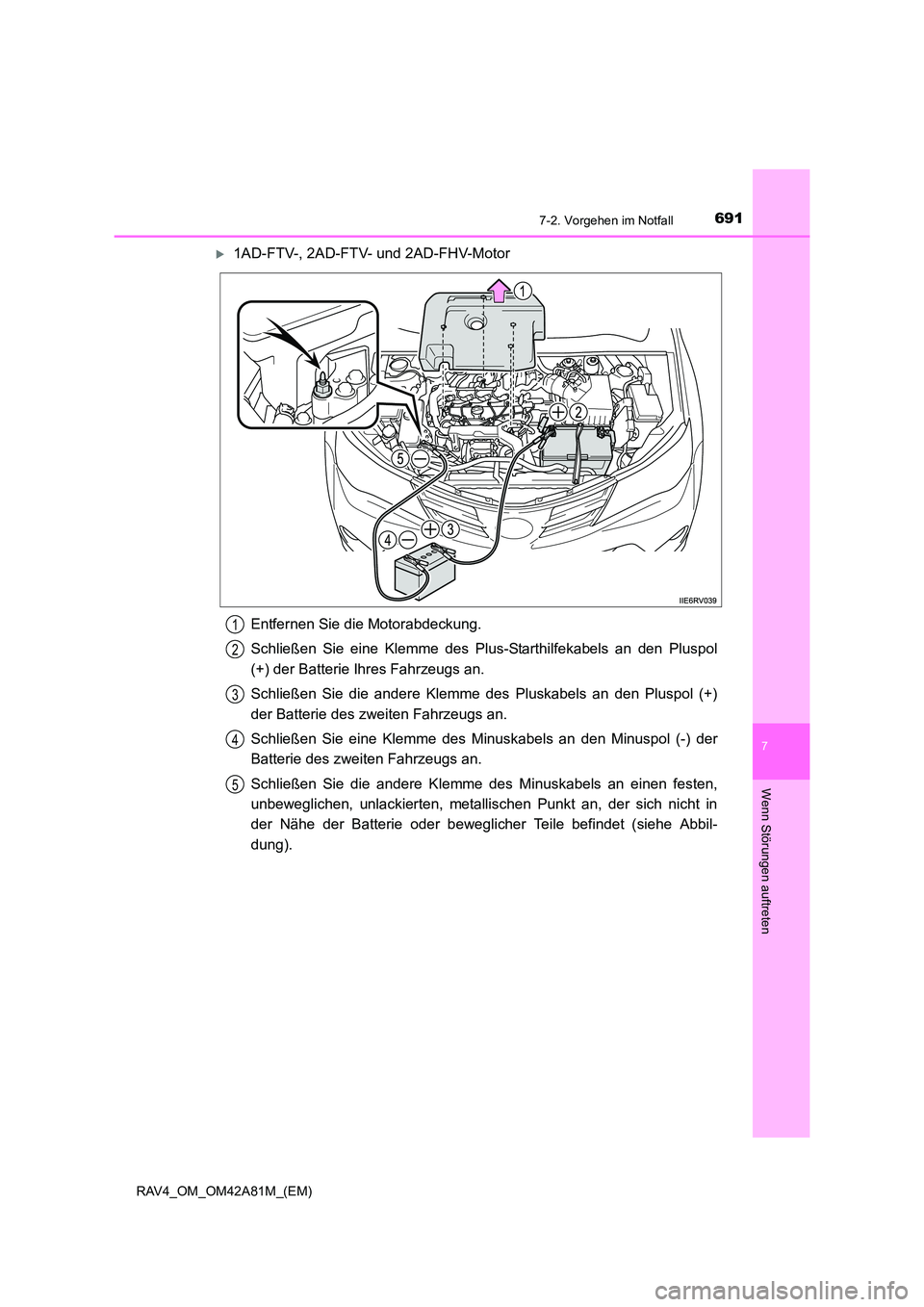 TOYOTA RAV4 2015  Betriebsanleitungen (in German) 6917-2. Vorgehen im Notfall
7
Wenn Störungen auftreten
RAV4_OM_OM42A81M_(EM)
�X1AD-FTV-, 2AD-FTV- und 2AD-FHV-MotorEntfernen Sie die Motorabdeckung.
Schließen Sie eine Klemme des Plus-Starthilfekabe