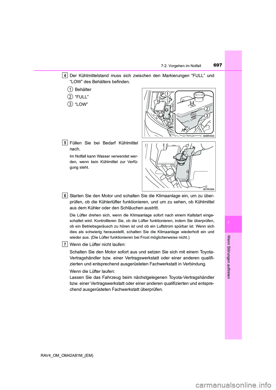 TOYOTA RAV4 2015 Betriebsanleitungen (in German) 6977-2. Vorgehen im Notfall
7
Wenn Störungen auftreten
RAV4_OM_OM42A81M_(EM)
Der Kühlmittelstand muss sich zwischen den Markierungen “FULL” und
“LOW” des Behälters befinden.Behälter
“FUL TOYOTA RAV4 2015 Betriebsanleitungen (in German) 6977-2. Vorgehen im Notfall
7
Wenn Störungen auftreten
RAV4_OM_OM42A81M_(EM)
Der Kühlmittelstand muss sich zwischen den Markierungen “FULL” und
“LOW” des Behälters befinden.Behälter
“FUL