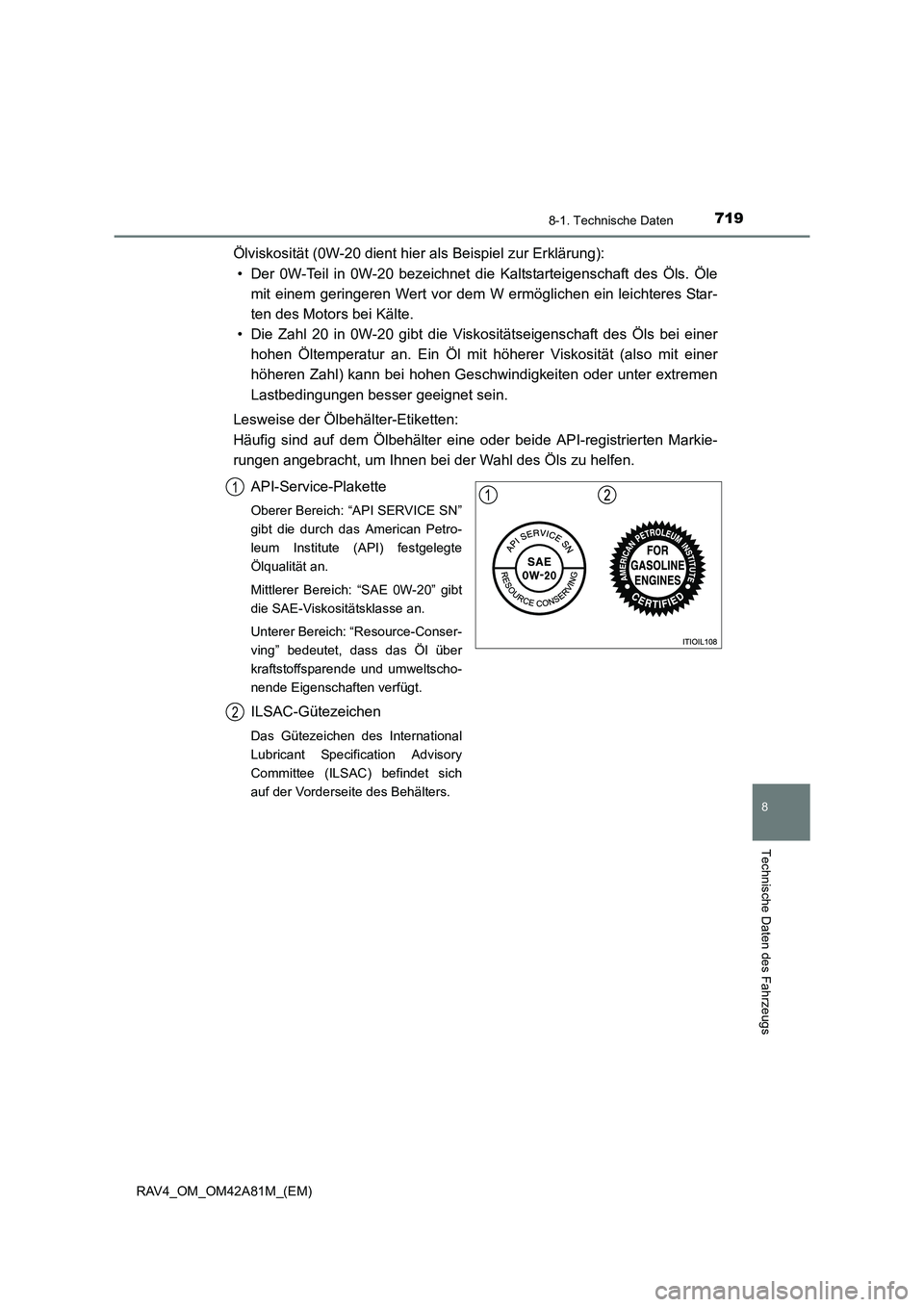 TOYOTA RAV4 2015  Betriebsanleitungen (in German) 719
8
8-1. Technische Daten
Technische Daten des Fahrzeugs
RAV4_OM_OM42A81M_(EM)
Ölviskosität (0W-20 dient hier als Beispiel zur Erklärung):• Der 0W-Teil in 0W-20 bezeichnet die Kaltstarteigensch