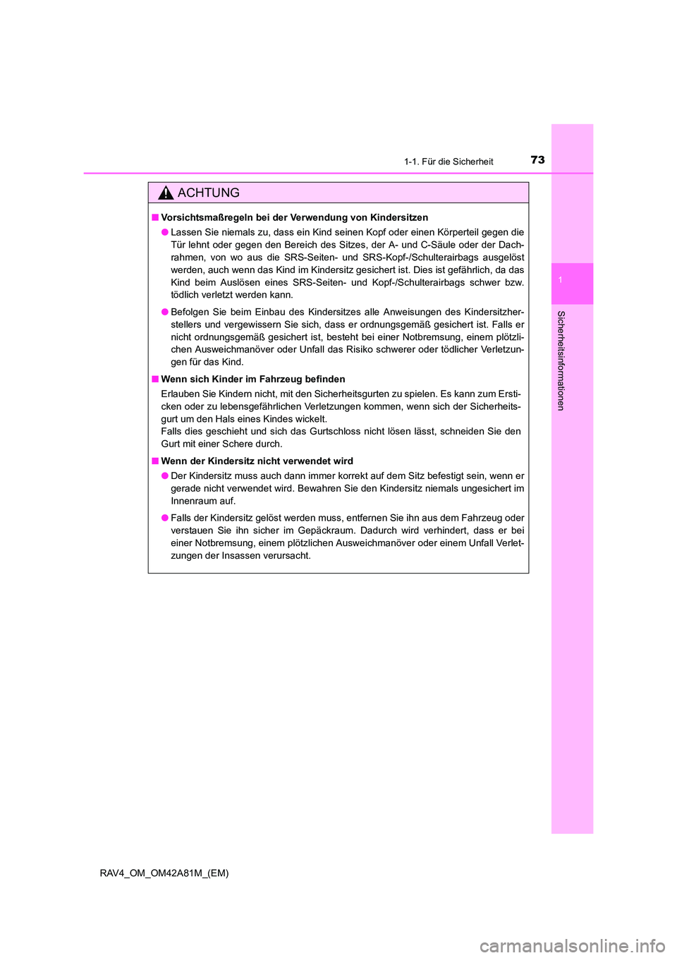 TOYOTA RAV4 2015 Betriebsanleitungen (in German) 731-1. Für die Sicherheit
1
RAV4_OM_OM42A81M_(EM)
Sicherheitsinformationen
ACHTUNG
■Vorsichtsmaßregeln bei der Verwendung von Kindersitzen
●Lassen Sie niemals zu, dass ein Kind seinen Kopf oder TOYOTA RAV4 2015 Betriebsanleitungen (in German) 731-1. Für die Sicherheit
1
RAV4_OM_OM42A81M_(EM)
Sicherheitsinformationen
ACHTUNG
■Vorsichtsmaßregeln bei der Verwendung von Kindersitzen
●Lassen Sie niemals zu, dass ein Kind seinen Kopf oder
