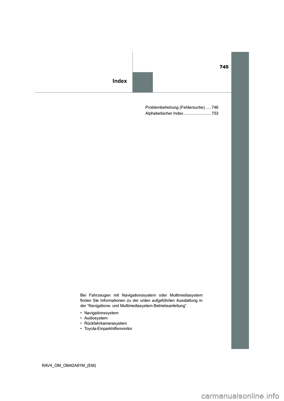 TOYOTA RAV4 2015  Betriebsanleitungen (in German) 745
Index
RAV4_OM_OM42A81M_(EM)Problembehebung (Fehlersuche) ..... 746
Alphabetischer Index ........................ 753
Bei Fahrzeugen mit Navigationssystem oder Multimediasystem
finden Sie Informati