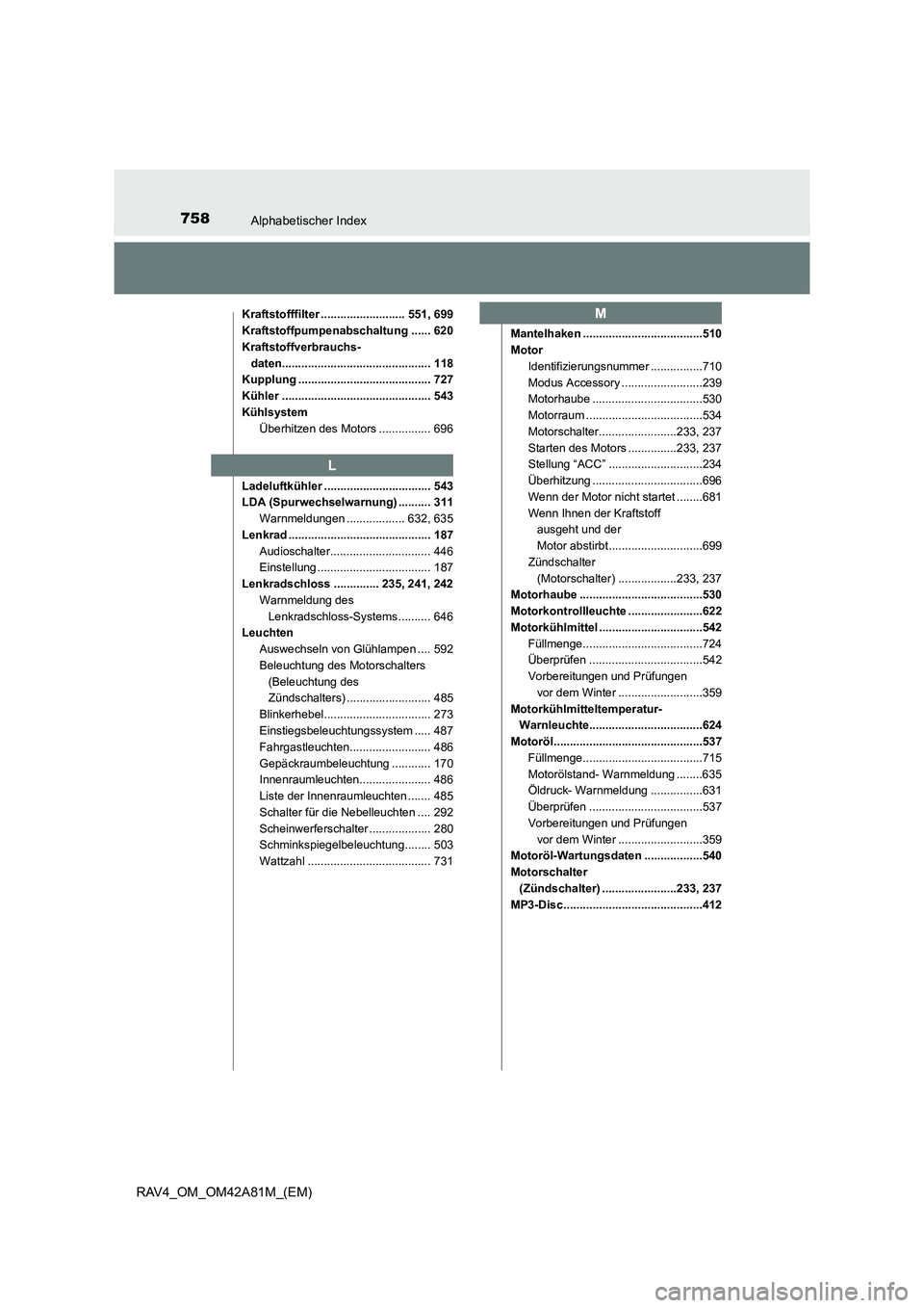 TOYOTA RAV4 2015 Betriebsanleitungen (in German) 758Alphabetischer Index
RAV4_OM_OM42A81M_(EM)
Kraftstofffilter .......................... 551, 699
Kraftstoffpumpenabschaltung ...... 620
Kraftstoffverbrauchs-daten.................................... TOYOTA RAV4 2015 Betriebsanleitungen (in German) 758Alphabetischer Index
RAV4_OM_OM42A81M_(EM)
Kraftstofffilter .......................... 551, 699
Kraftstoffpumpenabschaltung ...... 620
Kraftstoffverbrauchs-daten....................................
