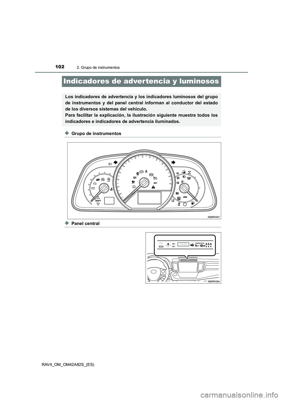 TOYOTA RAV4 2015  Manual del propietario (in Spanish) 1022. Grupo de instrumentos
RAV4_OM_OM42A82S_(ES)
Indicadores de advertencia y luminosos
◆Grupo de instrumentos
◆Panel central
Los indicadores de advertencia y los indicadores luminosos del grupo
