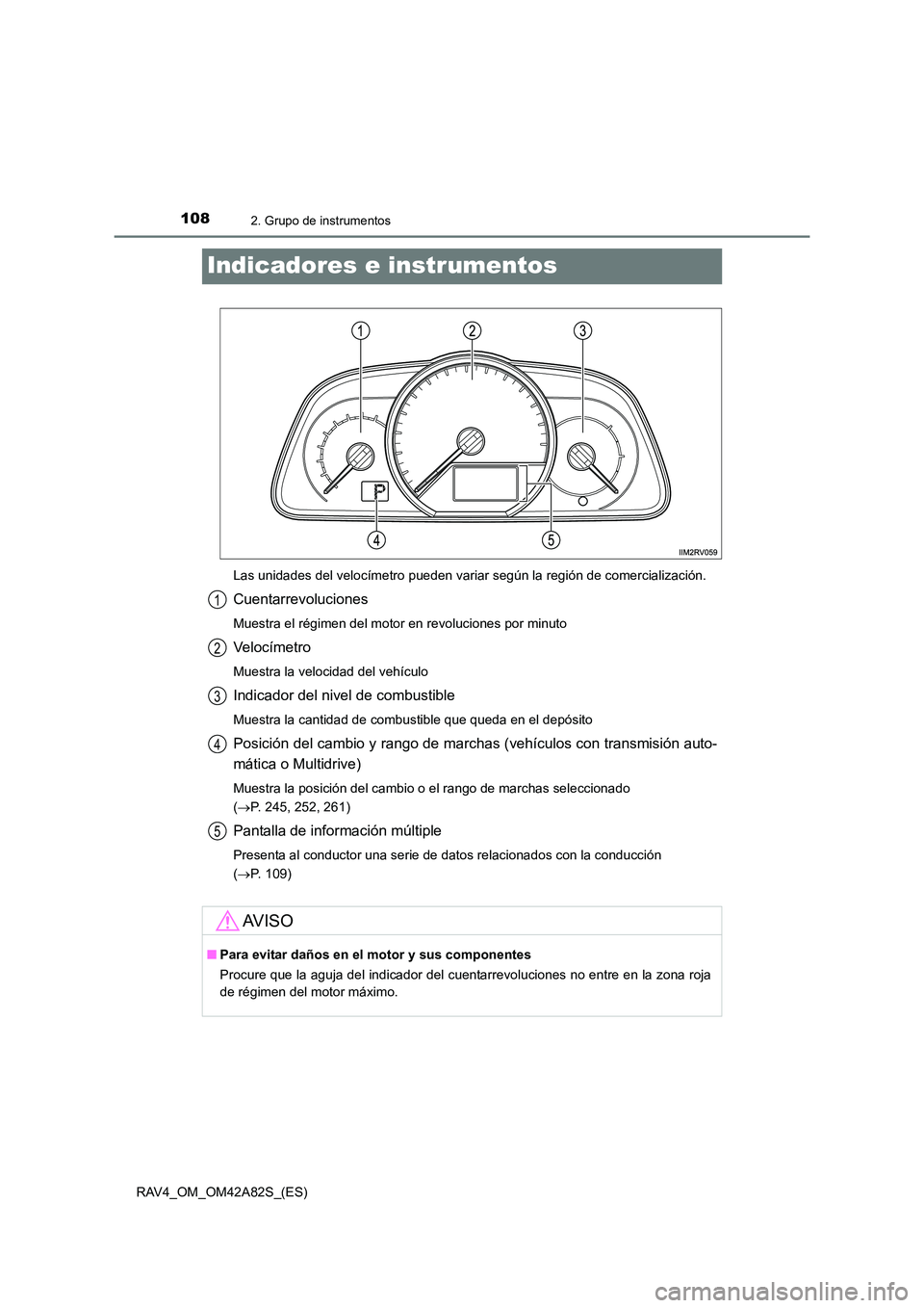 TOYOTA RAV4 2015  Manual del propietario (in Spanish) 1082. Grupo de instrumentos
RAV4_OM_OM42A82S_(ES)
Indicadores e instrumentos
Las unidades del velocímetro pueden variar según la región de comercialización.
Cuentarrevoluciones
Muestra el régimen