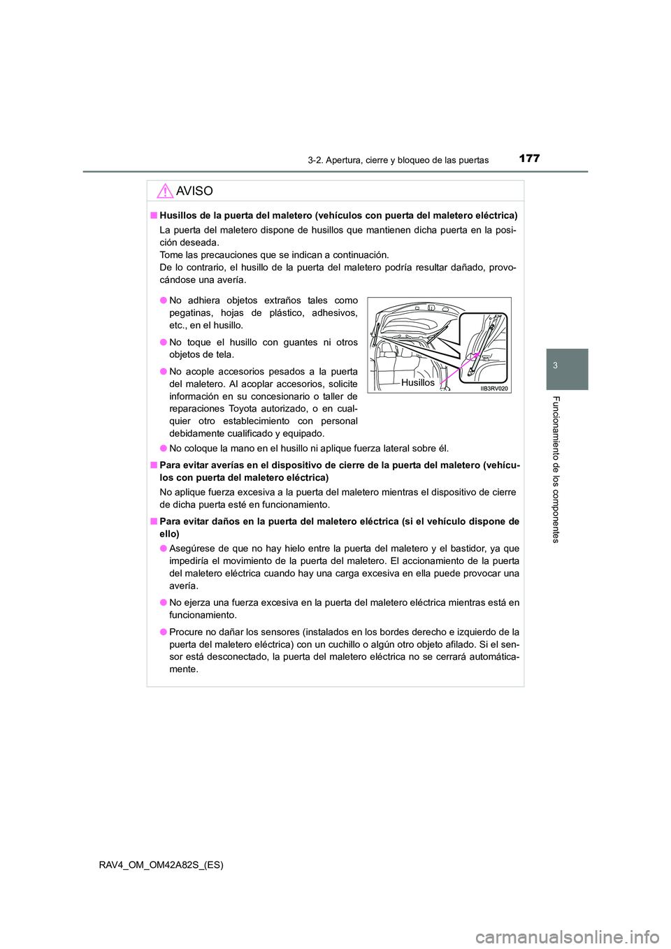 TOYOTA RAV4 2015  Manual del propietario (in Spanish) 1773-2. Apertura, cierre y bloqueo de las puertas
3
Funcionamiento de los componentes
RAV4_OM_OM42A82S_(ES)
AV I S O
■Husillos de la puerta del maletero (veh ículos con puerta del maletero eléctri