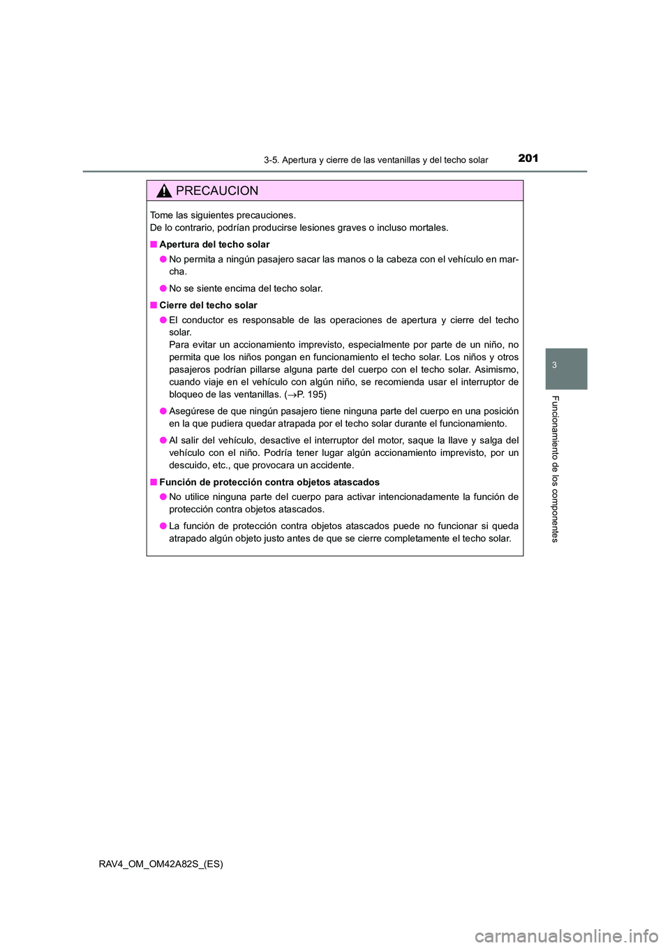 TOYOTA RAV4 2015  Manual del propietario (in Spanish) 2013-5. Apertura y cierre de las ventanillas y del techo solar
3
Funcionamiento de los componentes
RAV4_OM_OM42A82S_(ES)
PRECAUCION
Tome las siguientes precauciones. 
De lo contrario, podrían produci