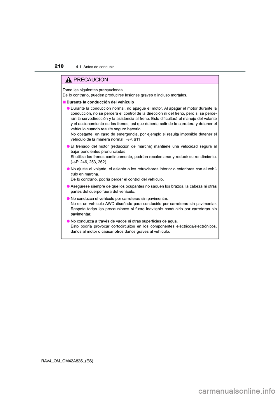 TOYOTA RAV4 2015 Manual del propietario (in Spanish) 2104-1. Antes de conducir
RAV4_OM_OM42A82S_(ES)
PRECAUCION
Tome las siguientes precauciones.
De lo contrario, pueden producirse lesiones graves o incluso mortales.
■Durante la conducción del vehí TOYOTA RAV4 2015 Manual del propietario (in Spanish) 2104-1. Antes de conducir
RAV4_OM_OM42A82S_(ES)
PRECAUCION
Tome las siguientes precauciones.
De lo contrario, pueden producirse lesiones graves o incluso mortales.
■Durante la conducción del vehí