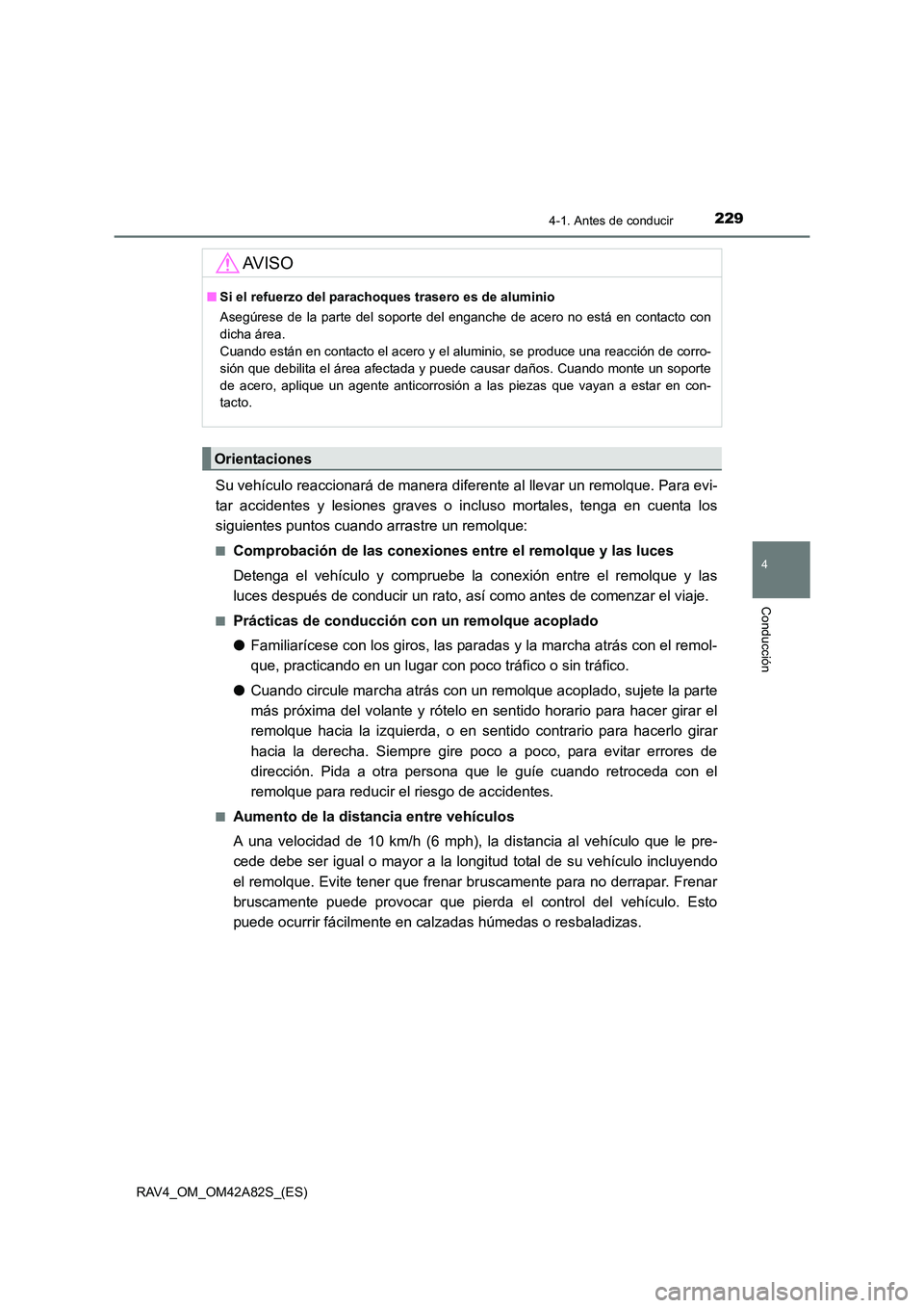 TOYOTA RAV4 2015 Manual del propietario (in Spanish) 2294-1. Antes de conducir
4
Conducción
RAV4_OM_OM42A82S_(ES)
Su vehículo reaccionará de manera diferente al llevar un remolque. Para evi-
tar accidentes y lesiones graves o incluso mortales, tenga TOYOTA RAV4 2015 Manual del propietario (in Spanish) 2294-1. Antes de conducir
4
Conducción
RAV4_OM_OM42A82S_(ES)
Su vehículo reaccionará de manera diferente al llevar un remolque. Para evi-
tar accidentes y lesiones graves o incluso mortales, tenga
