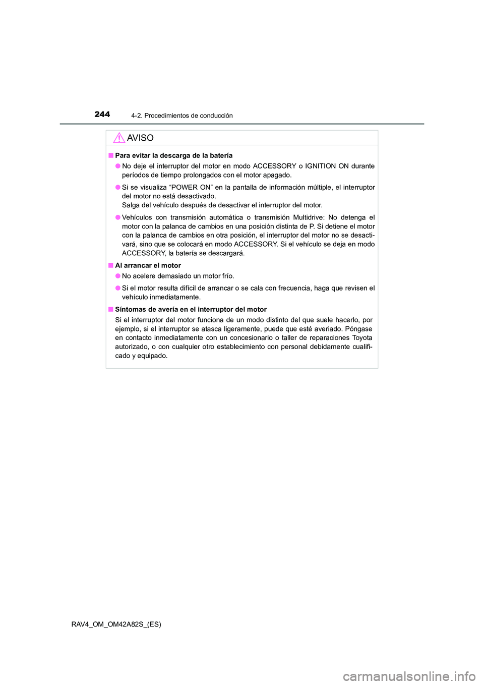 TOYOTA RAV4 2015  Manual del propietario (in Spanish) 2444-2. Procedimientos de conducción
RAV4_OM_OM42A82S_(ES)
AV I S O
■Para evitar la descarga de la batería
●No deje el interruptor del motor en  modo ACCESSORY o IGNITION ON durante
períodos de