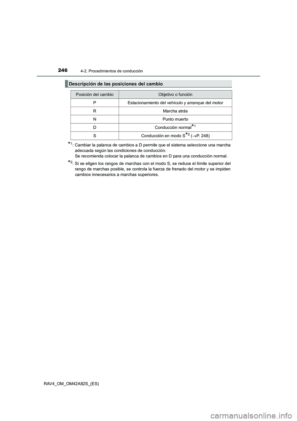 TOYOTA RAV4 2015  Manual del propietario (in Spanish) 2464-2. Procedimientos de conducción
RAV4_OM_OM42A82S_(ES)
*1: Cambiar la palanca de cambios a D permite que el sistema seleccione una marchaadecuada según las condiciones de conducción. 
Se recomi