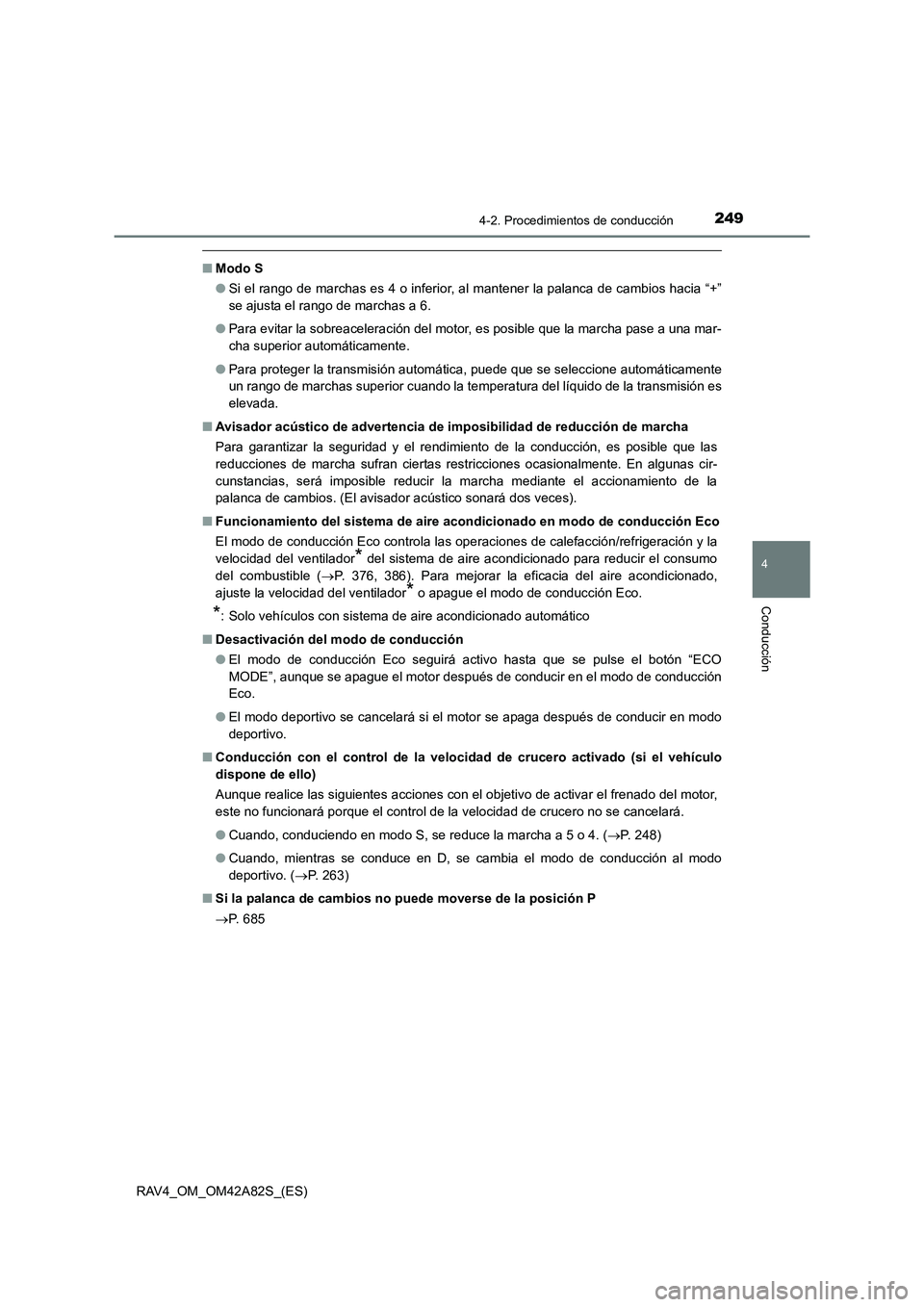 TOYOTA RAV4 2015  Manual del propietario (in Spanish) 2494-2. Procedimientos de conducción
4
Conducción
RAV4_OM_OM42A82S_(ES)
■Modo S
●Si el rango de marchas es 4 o inferior, al mantener la palanca de cambios hacia “+”
se ajusta el rango de mar