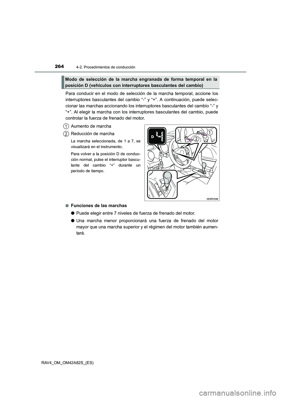 TOYOTA RAV4 2015  Manual del propietario (in Spanish) 2644-2. Procedimientos de conducción
RAV4_OM_OM42A82S_(ES)
Para conducir en el modo de selección de la marcha temporal, accione los
interruptores basculantes del cambio “-” y “+”. A continua