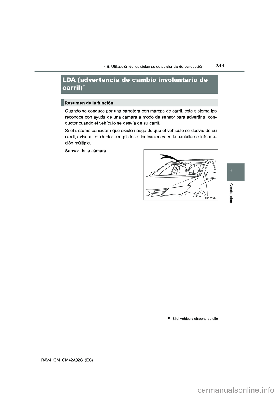 TOYOTA RAV4 2015  Manual del propietario (in Spanish) 311
4
4-5. Utilización de los sistemas de asistencia de conducción
Conducción
RAV4_OM_OM42A82S_(ES)
LDA (advertencia de cambio involuntario de 
carril)
∗
Cuando se conduce por una carretera con m