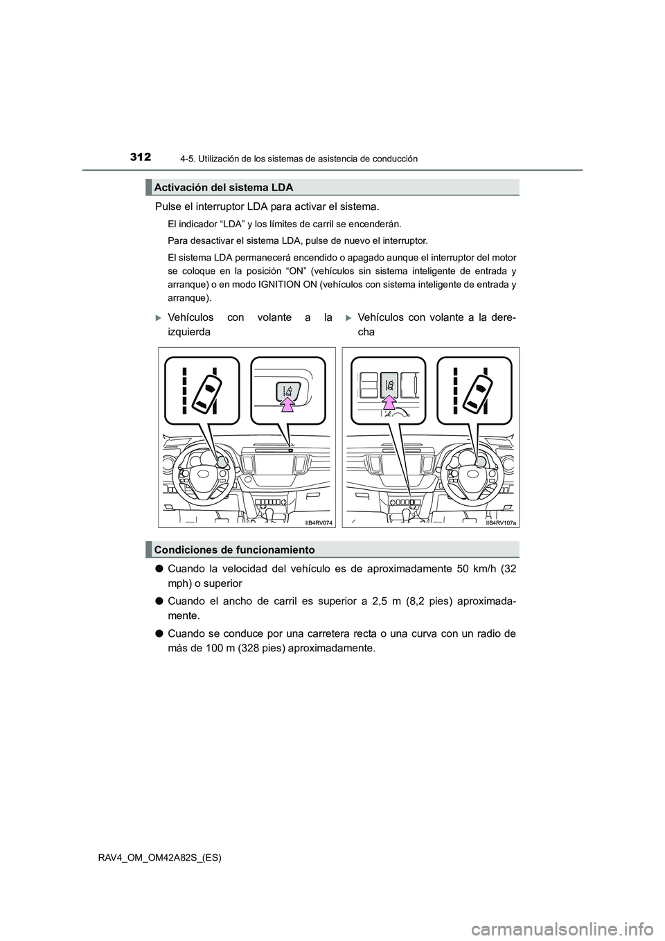 TOYOTA RAV4 2015  Manual del propietario (in Spanish) 3124-5. Utilización de los sistemas de asistencia de conducción
RAV4_OM_OM42A82S_(ES)
Pulse el interruptor LDA para activar el sistema.
El indicador “LDA” y los límites de carril se encenderán