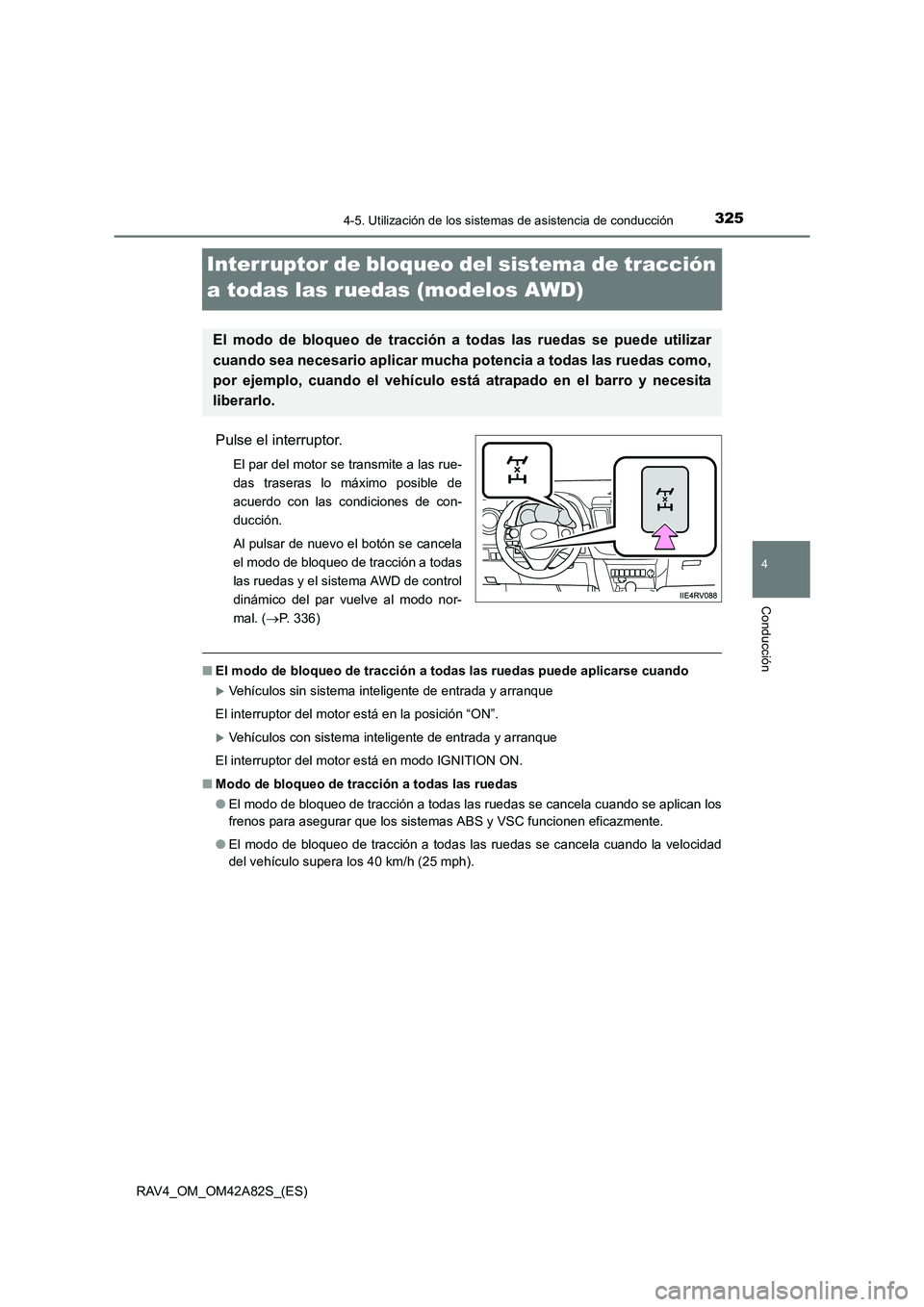 TOYOTA RAV4 2015 Manual del propietario (in Spanish) 325
4
4-5. Utilización de los sistemas de asistencia de conducción
Conducción
RAV4_OM_OM42A82S_(ES)
Interruptor de bloqueo del sistema de tracción
a todas las ruedas (modelos AWD)
Pulse el interr TOYOTA RAV4 2015 Manual del propietario (in Spanish) 325
4
4-5. Utilización de los sistemas de asistencia de conducción
Conducción
RAV4_OM_OM42A82S_(ES)
Interruptor de bloqueo del sistema de tracción
a todas las ruedas (modelos AWD)
Pulse el interr