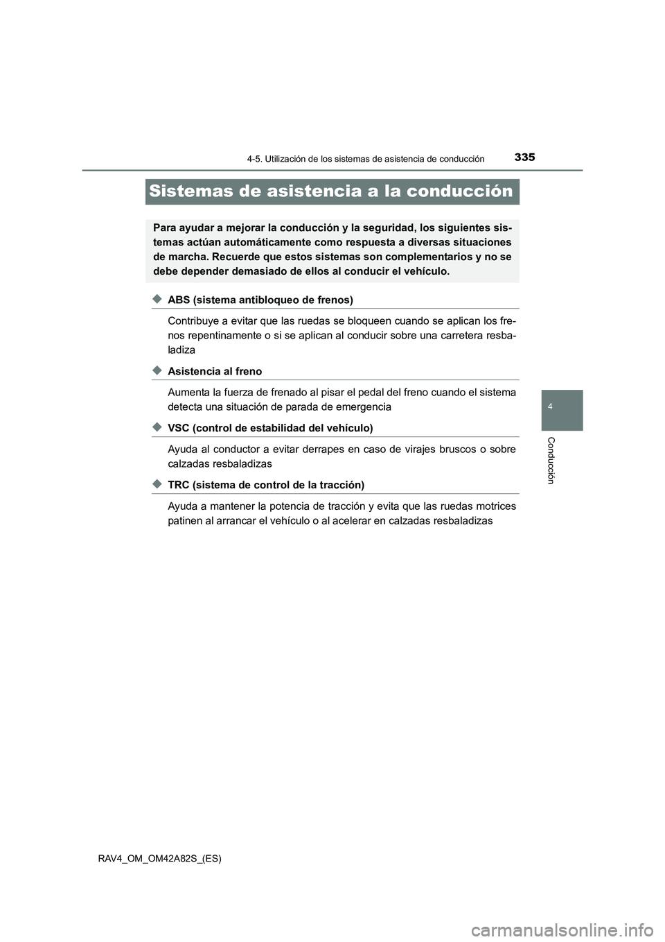 TOYOTA RAV4 2015 Manual del propietario (in Spanish) 335
4
4-5. Utilización de los sistemas de asistencia de conducción
Conducción
RAV4_OM_OM42A82S_(ES)
Sistemas de asistencia a la conducción
◆ABS (sistema antibloqueo de frenos)
Contribuye a evita TOYOTA RAV4 2015 Manual del propietario (in Spanish) 335
4
4-5. Utilización de los sistemas de asistencia de conducción
Conducción
RAV4_OM_OM42A82S_(ES)
Sistemas de asistencia a la conducción
◆ABS (sistema antibloqueo de frenos)
Contribuye a evita