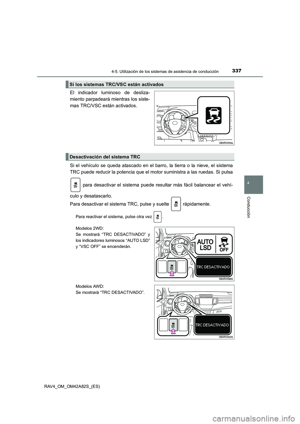 TOYOTA RAV4 2015  Manual del propietario (in Spanish) 3374-5. Utilización de los sistemas de asistencia de conducción
4
Conducción
RAV4_OM_OM42A82S_(ES)
El indicador luminoso de desliza-
miento parpadeará mientras los siste-
mas TRC/VSC están activa