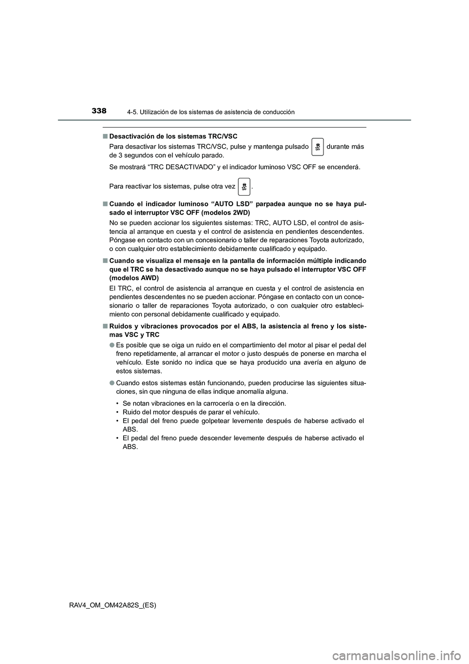 TOYOTA RAV4 2015 Manual del propietario (in Spanish) 3384-5. Utilización de los sistemas de asistencia de conducción
RAV4_OM_OM42A82S_(ES)
■Desactivación de los sistemas TRC/VSC
Para desactivar los sistemas TRC/VSC, pulse y mantenga pulsado dura TOYOTA RAV4 2015 Manual del propietario (in Spanish) 3384-5. Utilización de los sistemas de asistencia de conducción
RAV4_OM_OM42A82S_(ES)
■Desactivación de los sistemas TRC/VSC
Para desactivar los sistemas TRC/VSC, pulse y mantenga pulsado dura