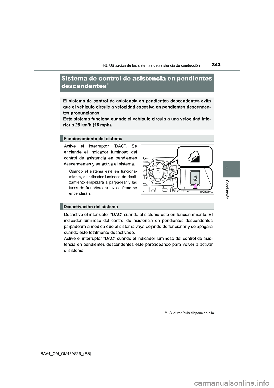 TOYOTA RAV4 2015 Manual del propietario (in Spanish) 343
4
4-5. Utilización de los sistemas de asistencia de conducción
Conducción
RAV4_OM_OM42A82S_(ES)
Sistema de control de asistencia en pendientes
descendentes
∗
Active el interruptor “DAC”. TOYOTA RAV4 2015 Manual del propietario (in Spanish) 343
4
4-5. Utilización de los sistemas de asistencia de conducción
Conducción
RAV4_OM_OM42A82S_(ES)
Sistema de control de asistencia en pendientes
descendentes
∗
Active el interruptor “DAC”.