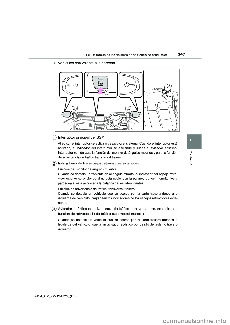 TOYOTA RAV4 2015  Manual del propietario (in Spanish) 3474-5. Utilización de los sistemas de asistencia de conducción
4
Conducción
RAV4_OM_OM42A82S_(ES)
�XVehículos con volante a la derecha
Interruptor principal del BSM
Al pulsar el interruptor se ac