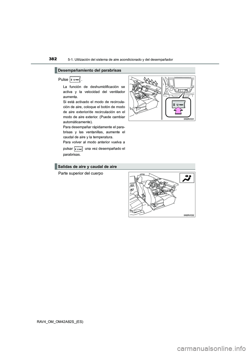 TOYOTA RAV4 2015  Manual del propietario (in Spanish) 3825-1. Utilización del sistema de aire acondicionado y del desempañador
RAV4_OM_OM42A82S_(ES)
Pulse .
La función de deshumidificación se
activa y la velocidad del ventilador
aumenta. 
Si está ac