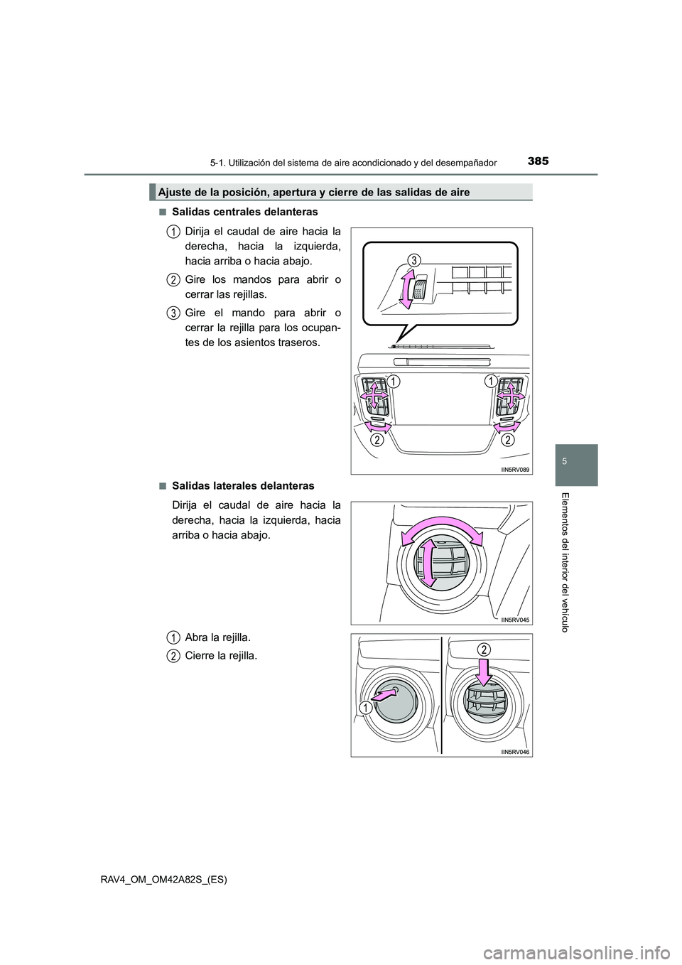 TOYOTA RAV4 2015  Manual del propietario (in Spanish) 3855-1. Utilización del sistema de aire acondicionado y del desempañador
5
Elementos del interior del vehículo
RAV4_OM_OM42A82S_(ES)■
Salidas centrales delanteras
Dirija el caudal de aire hacia l