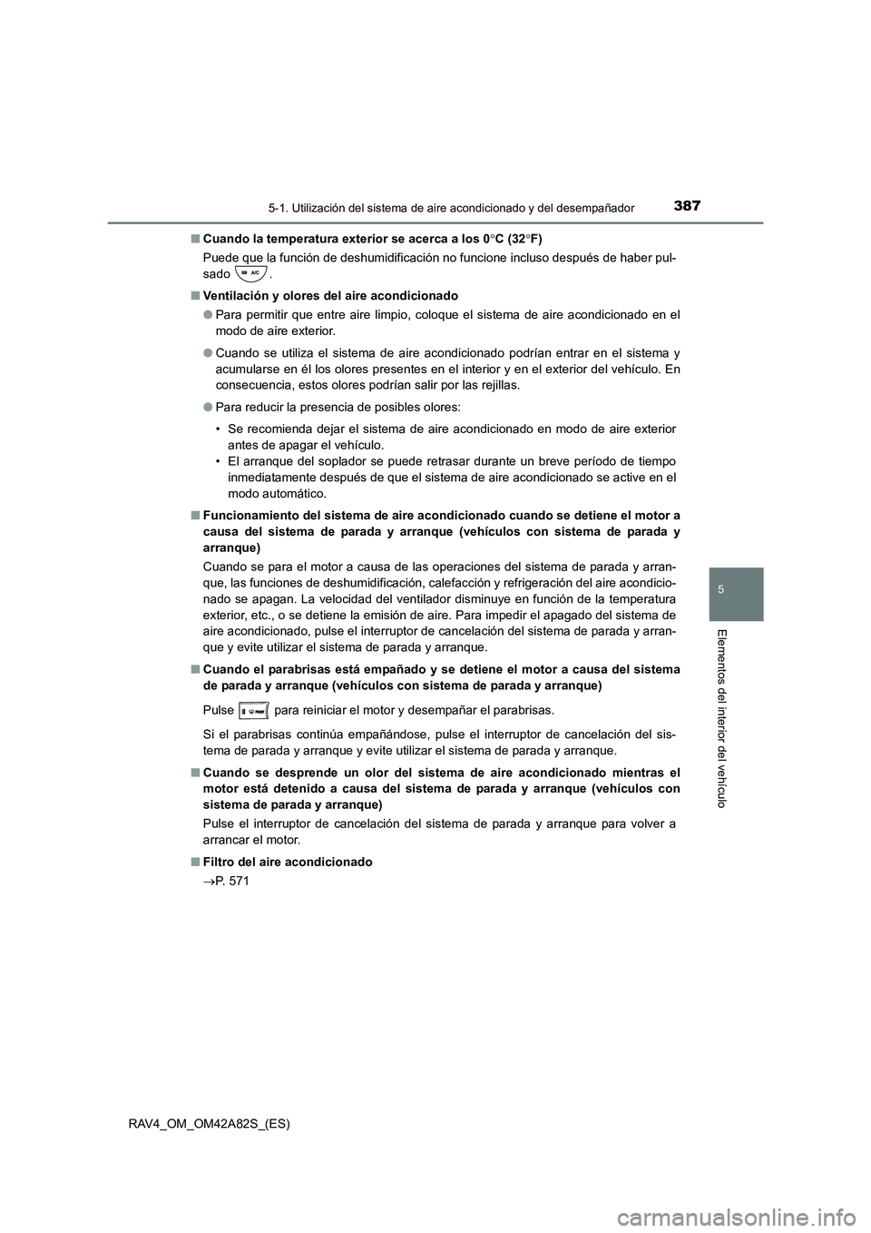 TOYOTA RAV4 2015 Manual del propietario (in Spanish) 3875-1. Utilización del sistema de aire acondicionado y del desempañador
5
Elementos del interior del vehículo
RAV4_OM_OM42A82S_(ES)■
Cuando la temperatura exterior se acerca a los 0 °C (32 °F TOYOTA RAV4 2015 Manual del propietario (in Spanish) 3875-1. Utilización del sistema de aire acondicionado y del desempañador
5
Elementos del interior del vehículo
RAV4_OM_OM42A82S_(ES)■
Cuando la temperatura exterior se acerca a los 0 °C (32 °F