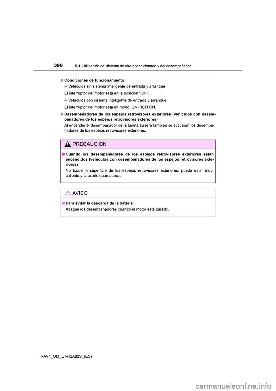 TOYOTA RAV4 2015  Manual del propietario (in Spanish) 3905-1. Utilización del sistema de aire acondicionado y del desempañador
RAV4_OM_OM42A82S_(ES)
■Condiciones de funcionamiento
�XVehículos sin sistema inteligente de entrada y arranque
El interrup