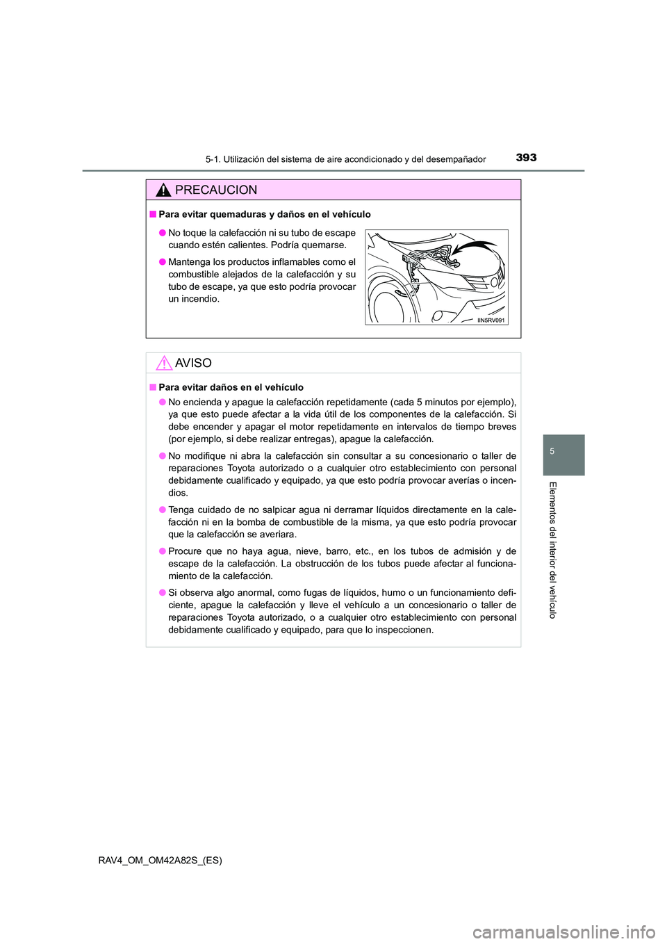 TOYOTA RAV4 2015  Manual del propietario (in Spanish) 3935-1. Utilización del sistema de aire acondicionado y del desempañador
5
Elementos del interior del vehículo
RAV4_OM_OM42A82S_(ES)
PRECAUCION
■Para evitar quemaduras y daños en el vehículo
AV