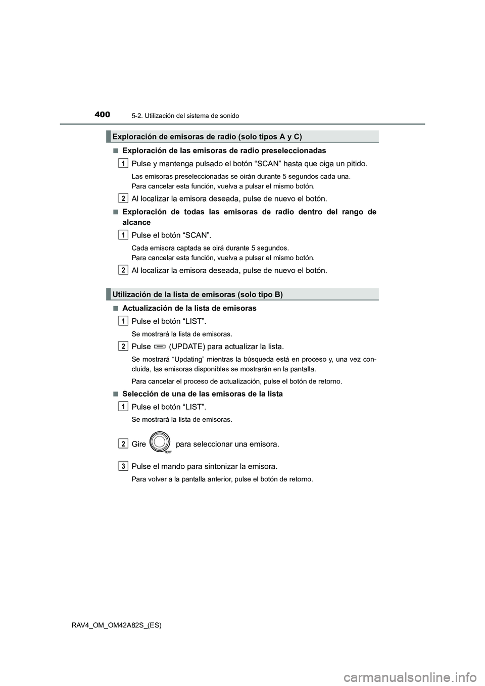 TOYOTA RAV4 2015  Manual del propietario (in Spanish) 4005-2. Utilización del sistema de sonido
RAV4_OM_OM42A82S_(ES)■
Exploración de las emisoras de radio preseleccionadas
Pulse y mantenga pulsado el botón “SCAN” hasta que oiga un pitido.
Las e