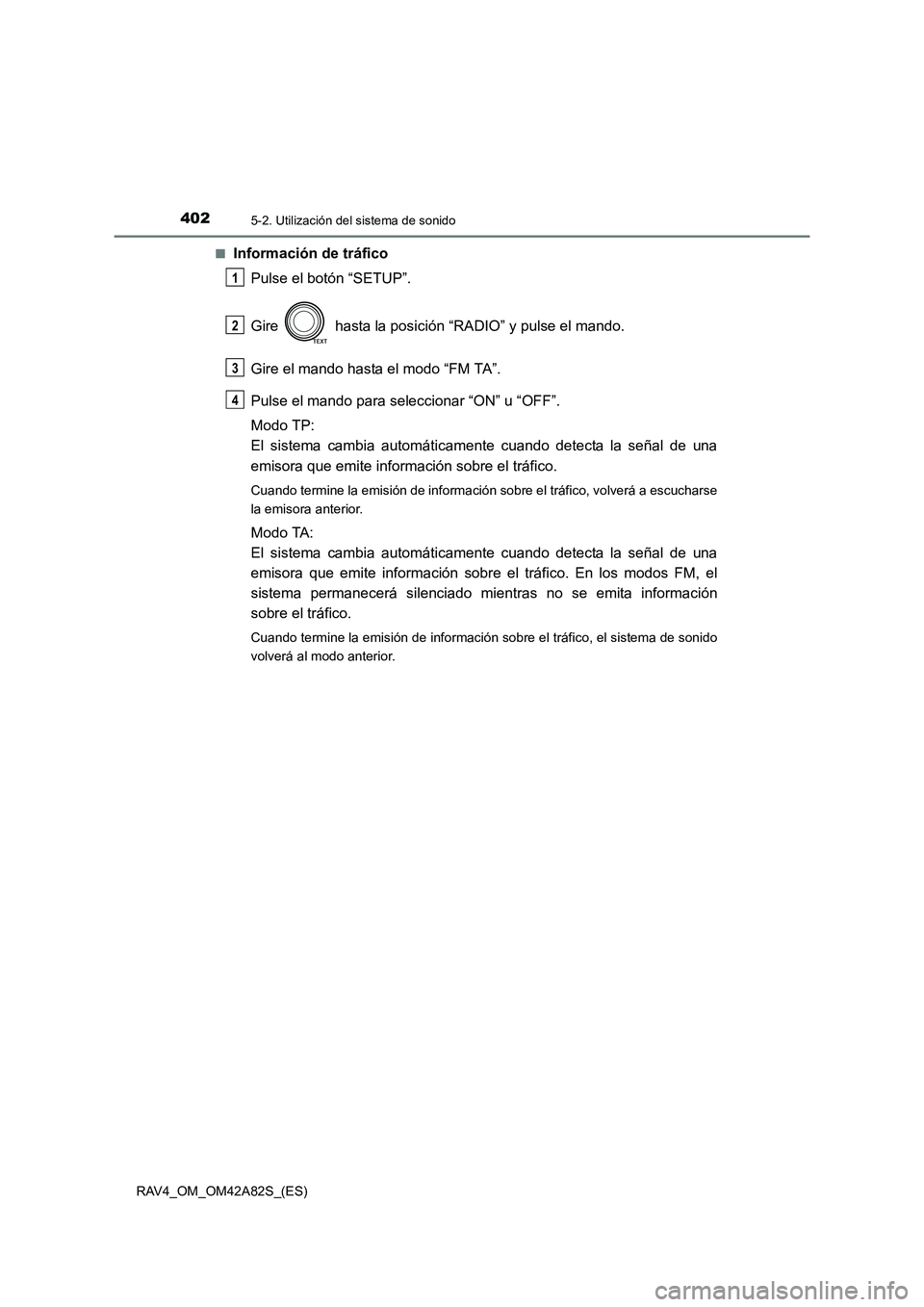 TOYOTA RAV4 2015  Manual del propietario (in Spanish) 4025-2. Utilización del sistema de sonido
RAV4_OM_OM42A82S_(ES)■
Información de tráfico
Pulse el botón “SETUP”.
Gire   hasta la posición “RADIO” y pulse el mando.
Gire el mando hasta el