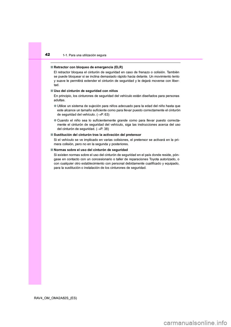 TOYOTA RAV4 2015 Manual del propietario (in Spanish) 421-1. Para una utilización segura
RAV4_OM_OM42A82S_(ES)
■Retractor con bloqueo de emergencia (ELR)
El retractor bloquea el cinturón de seguridad en caso de frenazo o colisión. También
se puede TOYOTA RAV4 2015 Manual del propietario (in Spanish) 421-1. Para una utilización segura
RAV4_OM_OM42A82S_(ES)
■Retractor con bloqueo de emergencia (ELR)
El retractor bloquea el cinturón de seguridad en caso de frenazo o colisión. También
se puede
