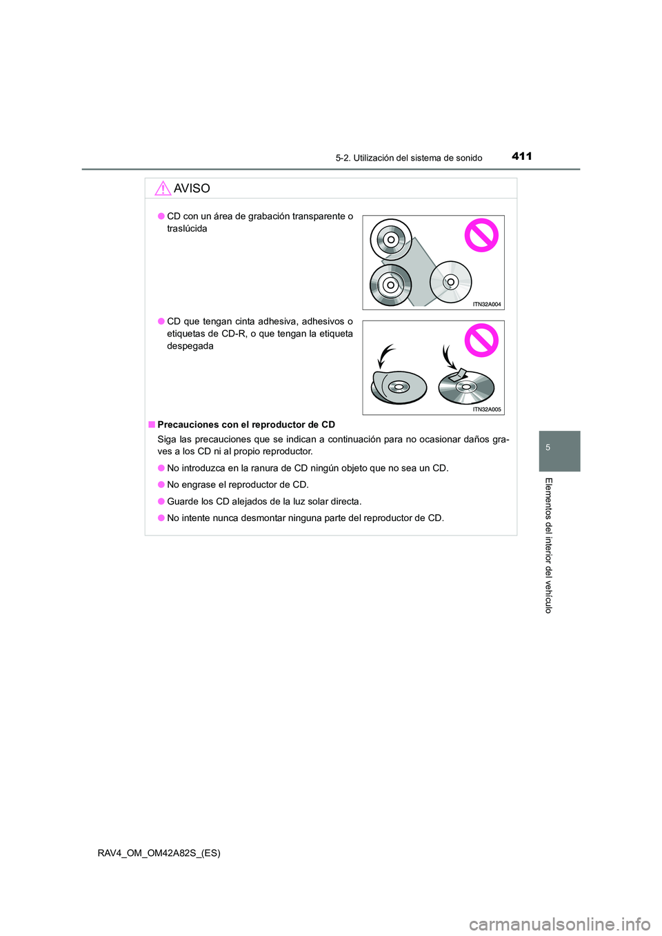 TOYOTA RAV4 2015  Manual del propietario (in Spanish) 4115-2. Utilización del sistema de sonido
5
Elementos del interior del vehículo
RAV4_OM_OM42A82S_(ES)
AV I S O
■Precauciones con el  reproductor de CD
Siga las precauciones que se indican a contin
